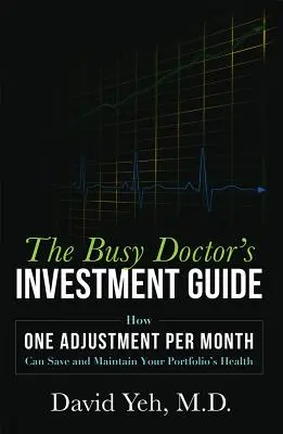 Der Investitionsführer für viel beschäftigte Ärzte: Wie eine Anpassung pro Monat die Gesundheit Ihres Portfolios retten und aufrechterhalten kann - The Busy Doctor's Investment Guide: How One Adjustment Per Month Can Save and Maintain Your Portfolio's Health
