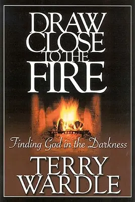 Dem Feuer nahe kommen: Gott in der Finsternis finden - Draw Close to the Fire: Finding God in the Darkness