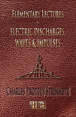 Elementare Vorlesungen über elektrische Entladungen, Wellen und Impulse und andere Transienten - Zweite Auflage - Elementary Lectures On Electric Discharges, Waves And Impulses, And Other Transients - Second Edition