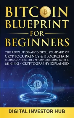 Bitcoin Blueprint für Einsteiger: Der revolutionäre digitale Standard der Kryptowährung& Blockchain-Technologie+ BTC, ETH& Altcoins Investing Guide& Mini - Bitcoin Blueprint For Beginners: The Revolutionary Digital Standard Of Cryptocurrency& Blockchain Technology+ BTC, ETH& Altcoins Investing Guide& Mini