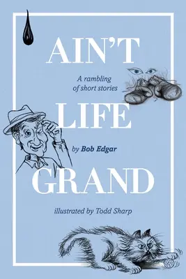 Ist das Leben nicht großartig: Ein Sammelsurium von Kurzgeschichten - Ain't Life Grand: A rambling of short stories