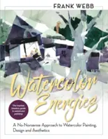 Aquarell-Energie: Ein unkomplizierter Ansatz für Aquarellmalerei, Design und Ästhetik - Watercolor Energies: A No-Nonsense Approach to Watercolor Painting, Design and Esthetics