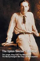 Die Upton Sinclair Collection, einschließlich (vollständig und ungekürzt) The Jungle, King Coal, The Metropolis, The Moneychangers und They Call Me Carpenter - The Upton Sinclair Collection, including (complete and unabridged) The Jungle, King Coal, The Metropolis, The Moneychangers and They Call Me Carpenter