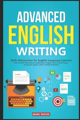 Fortgeschrittene englische Schreibfähigkeiten: Meisterkurs für Englischlerner. Wie man effektiv und selbstbewusst auf Englisch schreibt: Wie man Aufsätze schreibt, Su - Advanced English Writing Skills: Masterclass for English Language Learners. How to Write Effectively & Confidently in English: How to Write Essays, Su