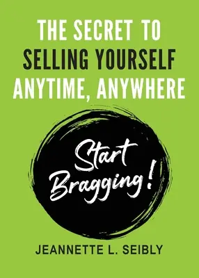 Das Geheimnis, sich jederzeit und überall zu verkaufen: Fang an zu prahlen! - The Secret To Selling Yourself Anytime, Anywhere: Start Bragging!