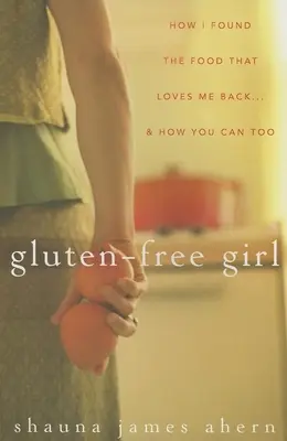 Glutenfreies Mädchen: Wie ich das Essen fand, das mich zurückliebt ... und wie Sie das auch können - Gluten-Free Girl: How I Found the Food That Loves Me Back...& How You Can, Too