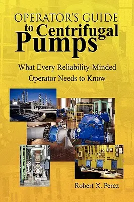 Leitfaden für Zentrifugalpumpen: Was jeder zuverlässigkeitsbewusste Betreiber wissen muss - Operator's Guide to Centrifugal Pumps: What Every Reliability-Minded Operator Needs to Know