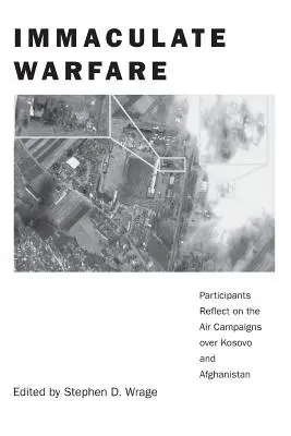 Immaculate Warfare: Teilnehmer reflektieren über die Luftangriffe auf das Kosovo, Afghanistan und den Irak - Immaculate Warfare: Participants Reflect on the Air Campaigns over Kosovo, Afghanistan, and Iraq