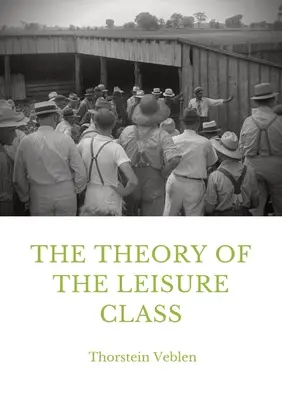 Die Theorie der Freizeitklasse: Eine ökonomische Studie über die Entwicklung von Institutionen - The Theory of the Leisure Class: An Economic Study in the Evolution of Institutions