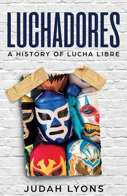 Luchadores: Eine Geschichte des Lucha Libre - Luchadores: A History of Lucha Libre