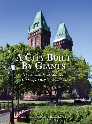 Eine von Giganten erbaute Stadt: Die architektonischen Meister, die Buffalo, New York, prägten - A City Built By Giants: The Architectural Masters That Shaped Buffalo, New York