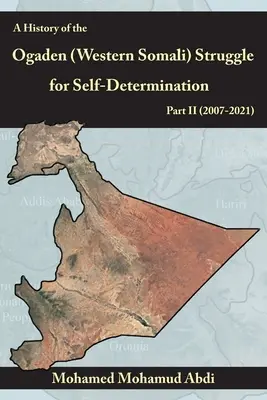 Die Geschichte des Kampfes der Ogaden (Westsomali) um Selbstbestimmung Teil II (2007-2021) - A History Of The Ogaden (Western Somali) Struggle For Self-Determination Part II (2007-2021)
