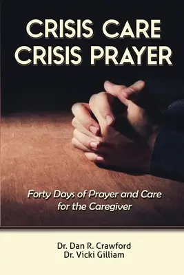 Krisensorge Krisengebet: Vierzig Tage der Fürsorge und des Gebets für den Pflegenden - Crisis Care Crisis Prayer: Forty Days of Care and Prayer for the Caregiver