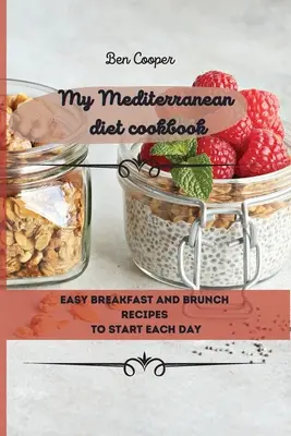 Mein Mittelmeer-Diät-Kochbuch: Leichte Frühstücks- und Brunch-Rezepte für einen guten Start in jeden Tag - My Mediterranean Diet Cookbook: Easy Breakfast And Brunch Recipes To Start Each Day