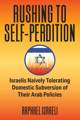 Rushing to Self-Perdition: Israelis tolerieren naiv die innenpolitische Subversion ihrer arabischen Politik - Rushing to Self-Perdition: Israelis Naively Tolerating Domestic Subversion of Their Arab Policies