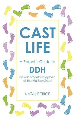 Gegossenes Leben: Der Leitfaden für Eltern zu DDH: Entwicklungsdysplasie der Hüfte erklärt - Cast Life: A Parent's Guide to DDH: Developmental Dysplasia of the Hip Explained