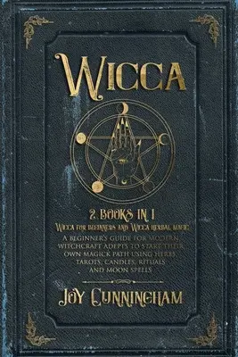 Wicca: 2 Bücher in 1 -Wicca für Anfänger und Wicca-Kräutermagie- Ein Anfängerhandbuch für moderne Hexen, das den Einstieg in die - Wicca: 2 books in 1 -Wicca for beginners and Wicca herbal magic- A beginner's guide for modern witchcraft adepts to start the