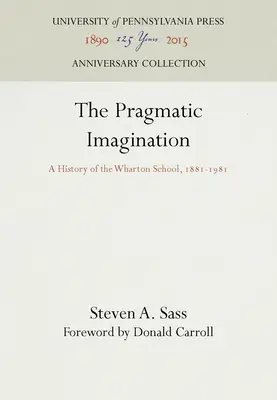 Die pragmatische Vorstellungskraft: Eine Geschichte der Wharton School, 1881-1981 - The Pragmatic Imagination: A History of the Wharton School, 1881-1981