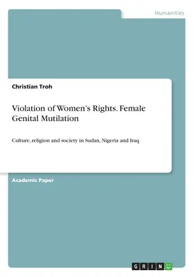 Verletzung der Rechte der Frauen. Weibliche Genitalverstümmelung: Kultur, Religion und Gesellschaft im Sudan, Nigeria und Irak - Violation of Women's Rights. Female Genital Mutilation: Culture, religion and society in Sudan, Nigeria and Iraq