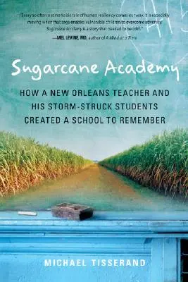 Zuckerrohr-Akademie: Wie ein Lehrer aus New Orleans und seine vom Sturm heimgesuchten Schüler eine Schule schufen, die in Erinnerung bleibt - Sugarcane Academy: How a New Orleans Teacher and His Storm-Struck Students Created a School to Remember