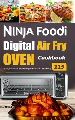 Ninja Foodi Digital Air Fry Oven Kochbuch: 115 schnelle, leckere und einfach zuzubereitende Rezepte für Ihre Familie - Ninja Foodi Digital Air Fry Oven Cookbook: 115 Quick, Delicious & Easy-to-Prepare Recipes for Your Family