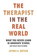 Therapeut in der realen Welt: Was Sie in der Graduiertenschule nie lernen (aber wirklich wissen müssen) - Therapist in the Real World: What You Never Learn in Graduate School (But Really Need to Know)