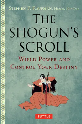Die Schriftrolle des Shogun: Macht ausüben und das eigene Schicksal bestimmen - The Shogun's Scroll: Wield Power and Control Your Destiny