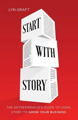 Mit der Geschichte beginnen: Der Leitfaden für Unternehmer zur Nutzung von Geschichten für das Wachstum Ihres Unternehmens - Start with Story: The Entrepreneur's Guide to Using Story to Grow Your Business