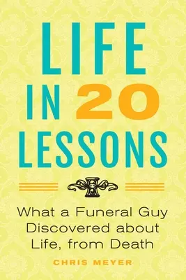 Das Leben in 20 Lektionen: Was ein Bestattungsunternehmer über das Leben und den Tod herausfand - Life in 20 Lessons: What a Funeral Guy Discovered About Life, From Death