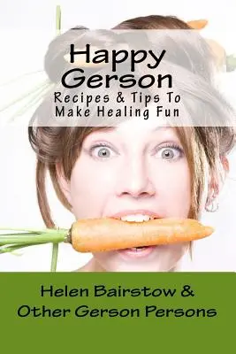 Happy Gerson: Rezepte und Tipps, damit Heilen Spaß macht - Happy Gerson: Recipes And Tips to Make Healing Fun