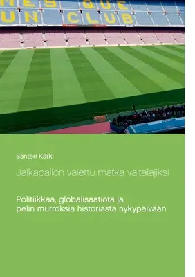 Jalkapallon vaiettu matka valtalajiksi: Politiikkaa, globalisaatiota ja pelin murroksia historiasta nykypivn