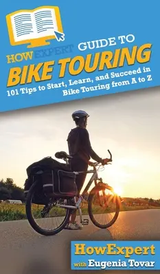 HowExpert Leitfaden für Fahrradtouren: 101 Tipps zum Starten, Lernen und Erfolgreich sein beim Fahrradfahren von A bis Z - HowExpert Guide to Bike Touring: 101 Tips to Start, Learn, and Succeed in Bike Touring from A to Z