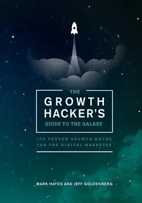 Der Growth Hacker's Guide to the Galaxy: 100 bewährte Growth Hacks für den digitalen Marketer - The Growth Hacker's Guide to the Galaxy: 100 Proven Growth Hacks for the Digital Marketer