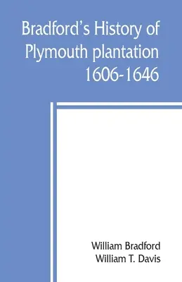 Bradfords Geschichte der Plantage von Plymouth, 1606-1646 - Bradford's history of Plymouth plantation, 1606-1646