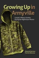 Aufwachsen in Armyville: Kanadas Militärfamilien während des Afghanistan-Einsatzes - Growing Up in Armyville: Canada's Military Families During the Afghanistan Mission