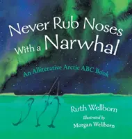 Niemals die Nase mit einem Narwal reiben: Ein alliterarischer Blick auf die Arktis - Never Rub Noses With a Narwhal: An Alliterative Look At The Arctic
