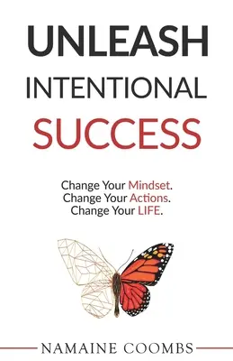 Entfesseln Sie absichtlichen Erfolg: Ändern Sie Ihre Denkweise. Ändern Sie Ihre Handlungen. Verändere dein Leben. - Unleash Intentional Success: Change Your Mindset. Change Your Actions. Change Your Life.