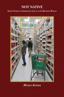 Nicht einheimisch: Kurzgeschichten über das Leben von Immigranten in einer Zwischenwelt - Not Native: Short Stories of Immigrant Life in an In-Between World