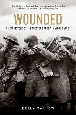 Verwundet: Eine neue Geschichte der Westfront im Ersten Weltkrieg - Wounded: A New History of the Western Front in World War I