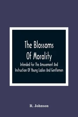 Die Blüten der Moral: Zur Unterhaltung und Unterweisung junger Damen und Herren - The Blossoms Of Morality: Intended For The Amusement And Instruction Of Young Ladies And Gentlemen