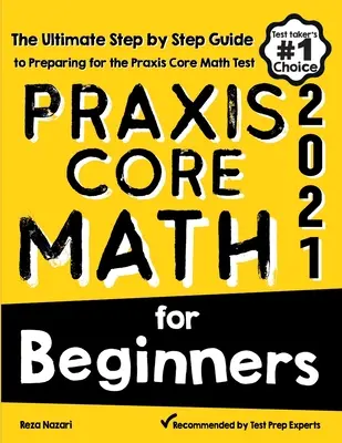 Praxis Core Math for Beginners: Die ultimative Schritt-für-Schritt-Anleitung zur Vorbereitung auf den Praxis Core Math Test - Praxis Core Math for Beginners: The Ultimate Step by Step Guide to Preparing for the Praxis Core Math Test