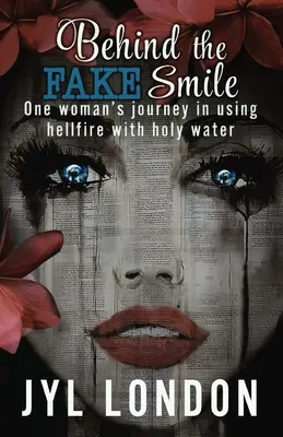 Hinter dem gefälschten Lächeln: Die Reise einer Frau, die Höllenfeuer mit Weihwasser benutzt - Behind The Fake Smile: One Woman's Journey in Using Hellfire With Holy water