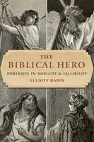 Der biblische Held: Porträts in Adel und Fehlbarkeit - The Biblical Hero: Portraits in Nobility and Fallibility