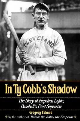 Im Schatten von Ty Cobb: Die Geschichte von Napoleon Lajoie, dem ersten Superstar des Baseballs - In Ty Cobb's Shadow: The Story of Napoleon Lajoie, Baseball's First Superstar