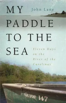 Mein Paddel zum Meer: Elf Tage auf dem Fluss der Carolinas - My Paddle to the Sea: Eleven Days on the River of the Carolinas