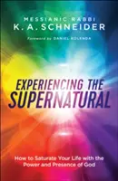 Das Übernatürliche erleben: Wie Sie Ihr Leben mit der Kraft und Gegenwart Gottes sättigen - Experiencing the Supernatural: How to Saturate Your Life with the Power and Presence of God