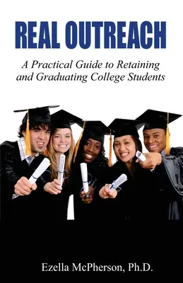 Real Outreach: Ein praktischer Leitfaden für die Bindung und den Abschluss von College-Studenten - Real Outreach: A Practical Guide to Retaining and Graduating College Students