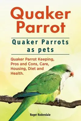 Quaker Papagei. Quaker-Papageien als Haustiere. Haltung, Vor- und Nachteile, Pflege, Unterbringung, Ernährung und Gesundheit von Quaker-Papageien. - Quaker Parrot. Quaker Parrots as pets. Quaker Parrot Keeping, Pros and Cons, Care, Housing, Diet and Health.