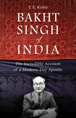 Bakht Singh aus Indien: Der unglaubliche Bericht eines Apostels der Neuzeit - Bakht Singh of India: The Incredible Account of a Modern-Day Apostle