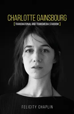 Charlotte Gainsbourg: Transnationaler und transmedialer Ruhm - Charlotte Gainsbourg: Transnational and Transmedia Stardom